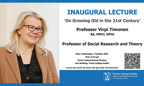 Event details for Inaugural Lecture by Professor Virpi Timonen on Wednesday 07 October 2026 at 18.15 in the Robert Emmet Theatre, Arts Building, TCD.