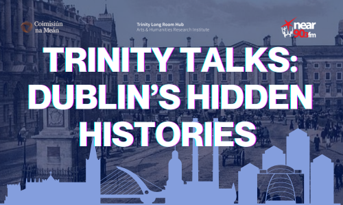 Trinity Talks: Dublin’s Hidden Histories