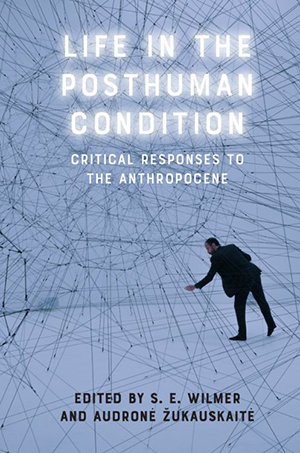 Life in the Posthuman Condition: Critical Responses to the Anthropocene book cover